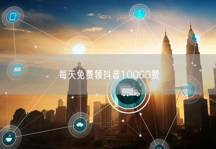 每天免费领抖音10000赞