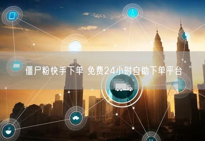 僵尸粉快手下单 免费24小时自助下单平台