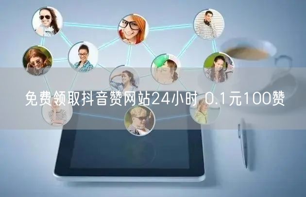 免费领取抖音赞网站24小时 0.1元100赞