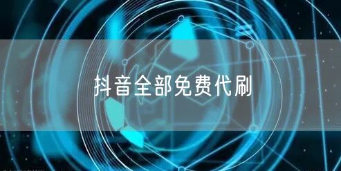 抖音全部免费代刷