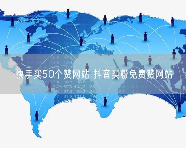 快手买50个赞网站 抖音买粉免费赞网站