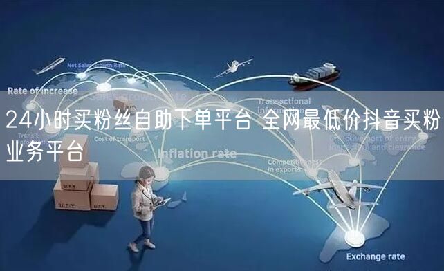 24小时买粉丝自助下单平台 全网最低价抖音买粉业务平台