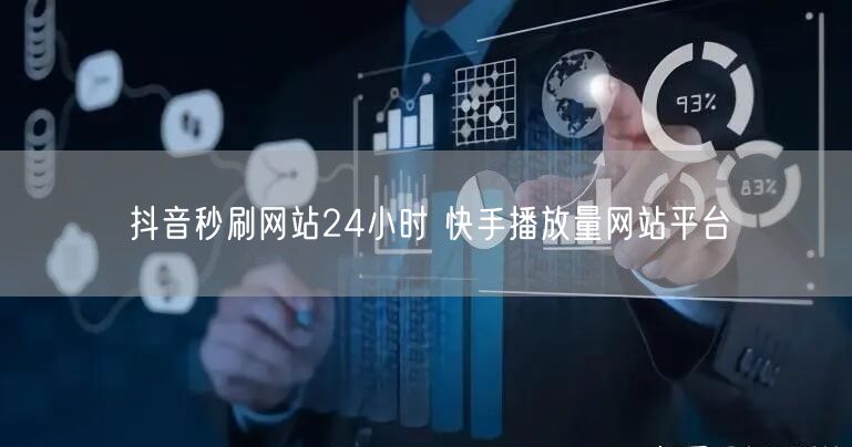 抖音秒刷网站24小时 快手播放量网站平台