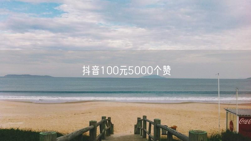抖音100元5000个赞