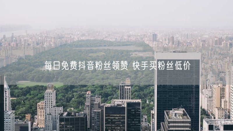 每日免费抖音粉丝领赞 快手买粉丝低价
