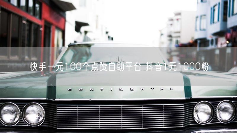 快手一元100个点赞自助平台 抖音1元1000粉