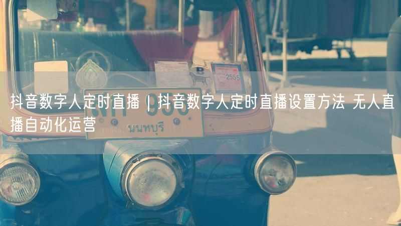 抖音数字人定时直播｜抖音数字人定时直播设置方法 无人直播自动化运营